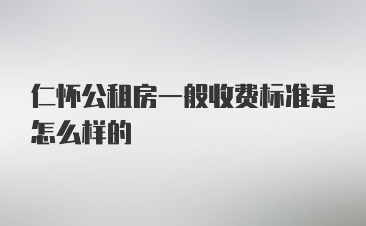 仁怀公租房一般收费标准是怎么样的