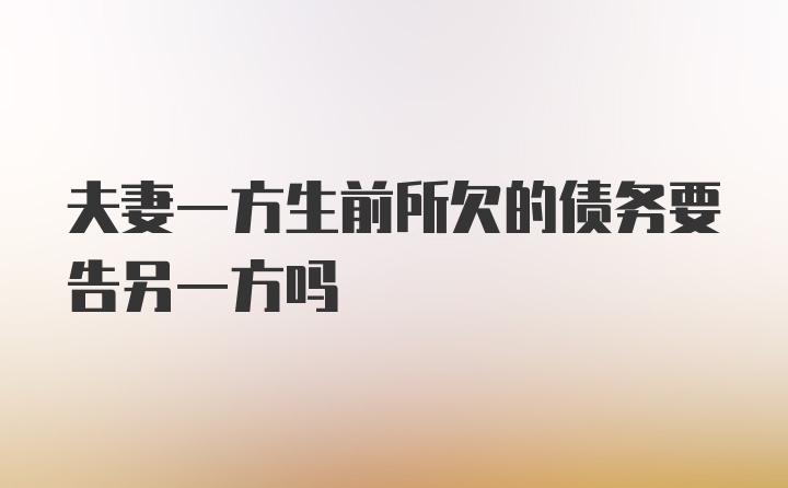 夫妻一方生前所欠的债务要告另一方吗