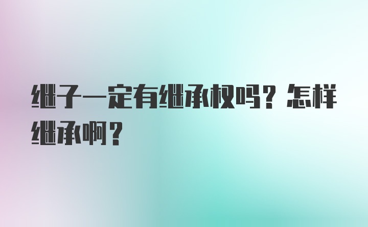 继子一定有继承权吗？怎样继承啊？