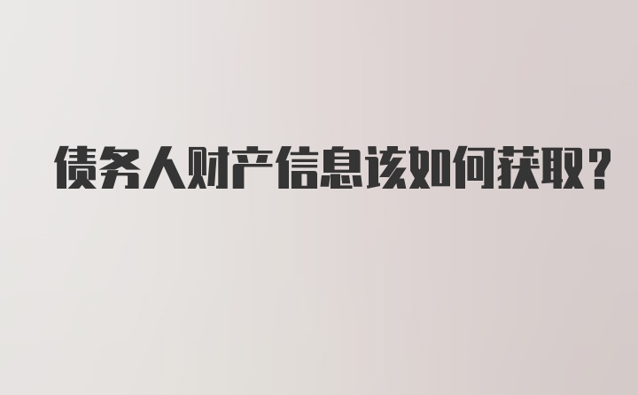 债务人财产信息该如何获取？