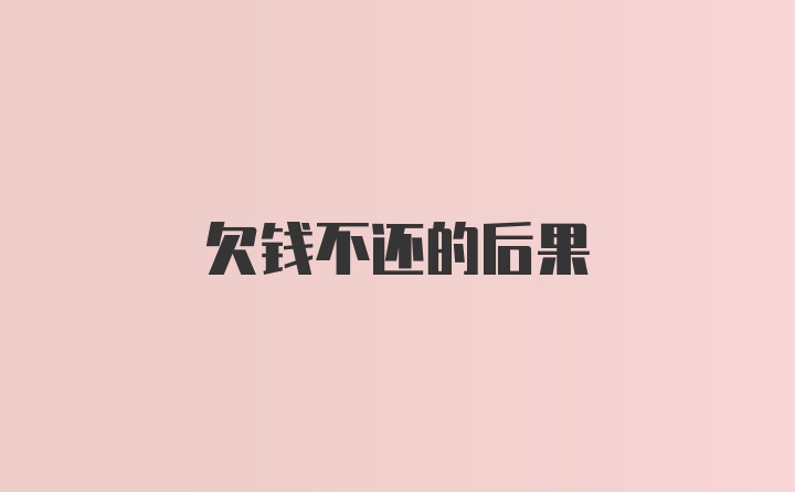 欠钱不还的后果