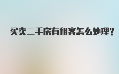 买卖二手房有租客怎么处理？