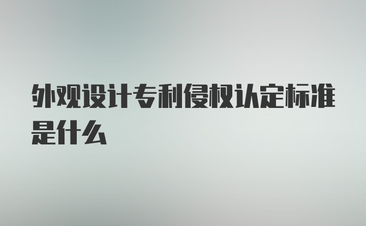 外观设计专利侵权认定标准是什么