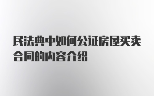 民法典中如何公证房屋买卖合同的内容介绍