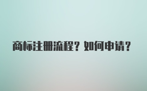 商标注册流程？如何申请？