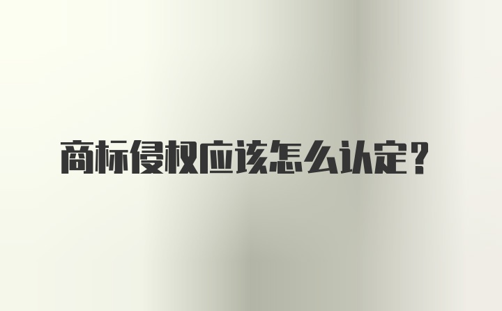 商标侵权应该怎么认定？