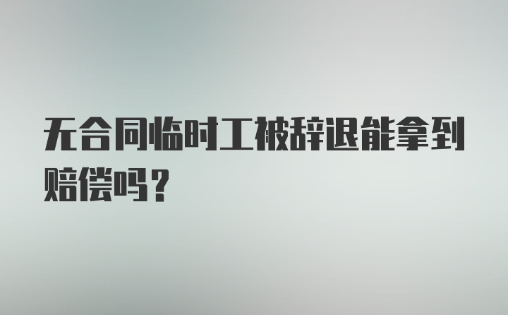 无合同临时工被辞退能拿到赔偿吗？