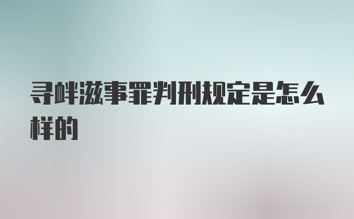 寻衅滋事罪判刑规定是怎么样的