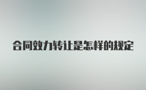 合同效力转让是怎样的规定