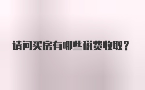 请问买房有哪些税费收取？