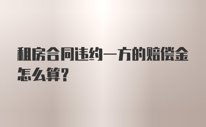 租房合同违约一方的赔偿金怎么算？