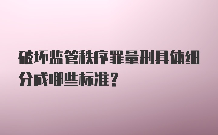 破坏监管秩序罪量刑具体细分成哪些标准？