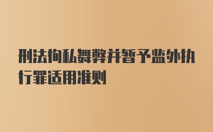 刑法徇私舞弊并暂予监外执行罪适用准则