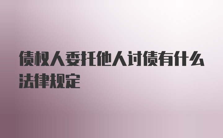 债权人委托他人讨债有什么法律规定