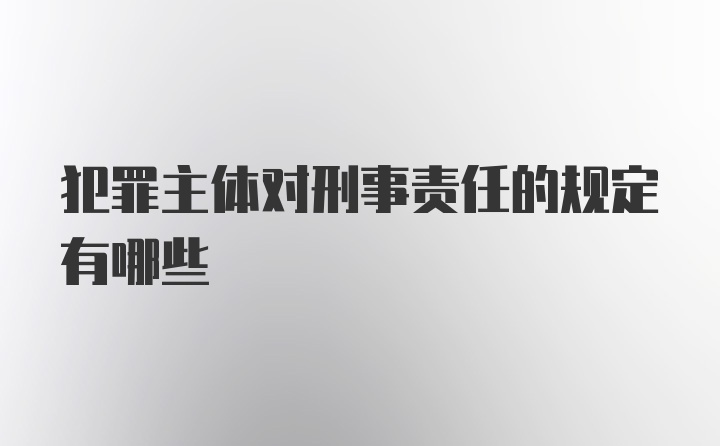 犯罪主体对刑事责任的规定有哪些