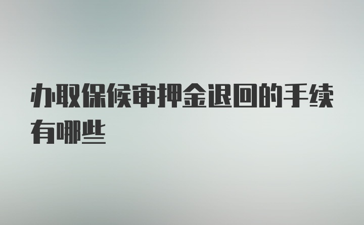 办取保候审押金退回的手续有哪些