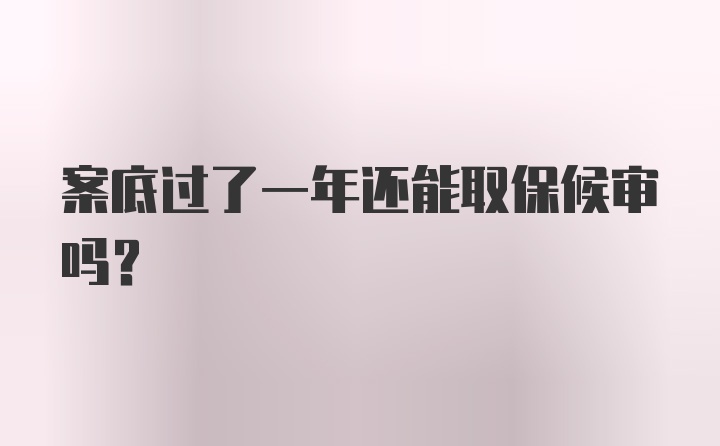 案底过了一年还能取保候审吗？