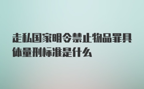 走私国家明令禁止物品罪具体量刑标准是什么