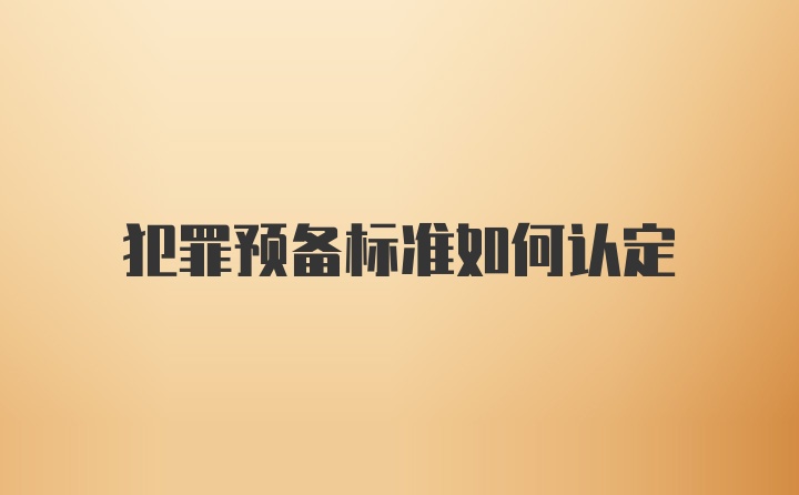 犯罪预备标准如何认定