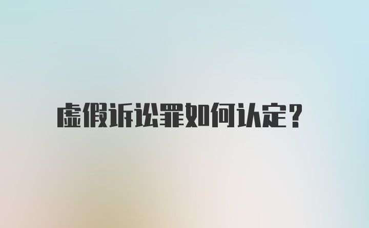 虚假诉讼罪如何认定？