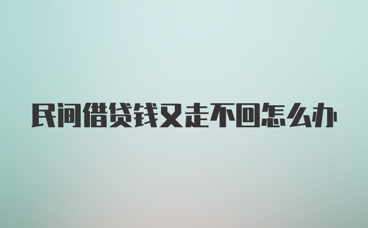 民间借贷钱又走不回怎么办