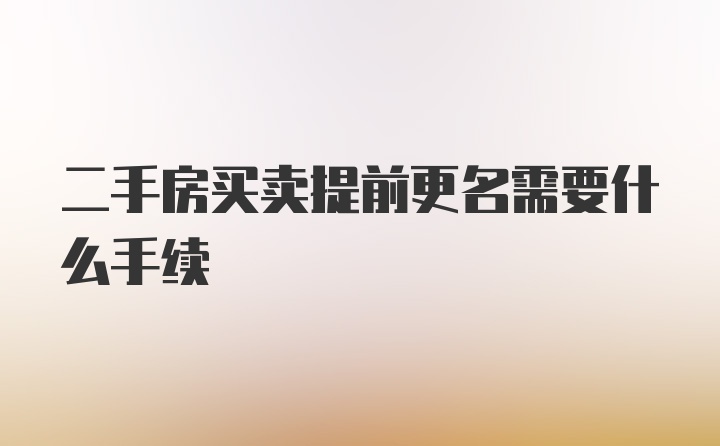 二手房买卖提前更名需要什么手续