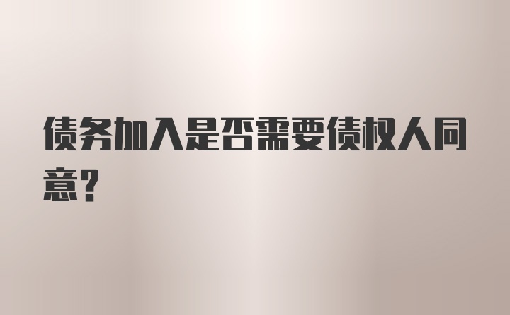 债务加入是否需要债权人同意？