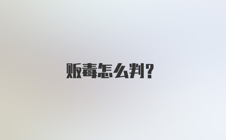 贩毒怎么判?