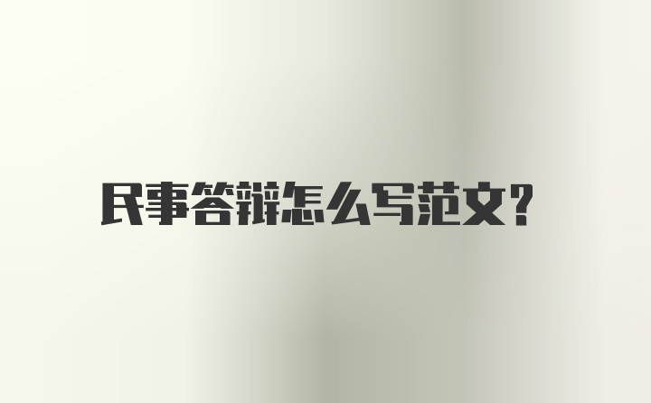 民事答辩怎么写范文？