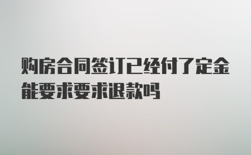 购房合同签订已经付了定金能要求要求退款吗