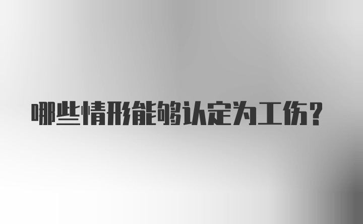 哪些情形能够认定为工伤？