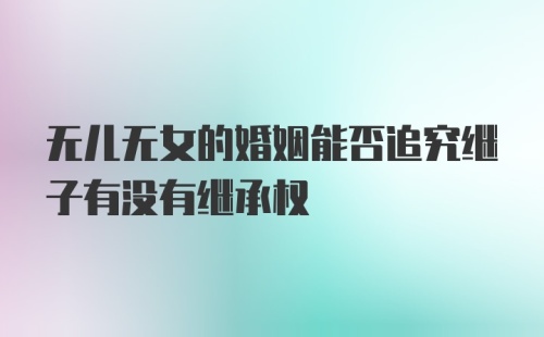 无儿无女的婚姻能否追究继子有没有继承权