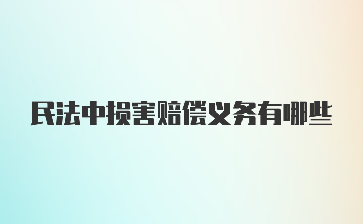 民法中损害赔偿义务有哪些