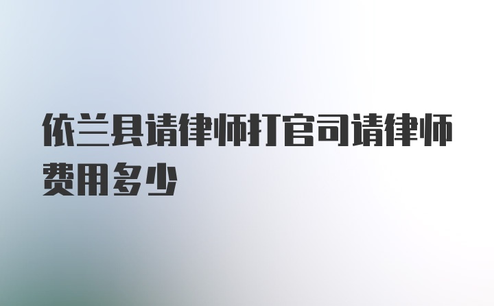 依兰县请律师打官司请律师费用多少