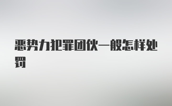 恶势力犯罪团伙一般怎样处罚