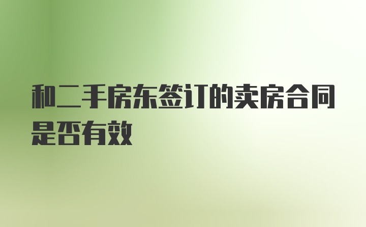 和二手房东签订的卖房合同是否有效