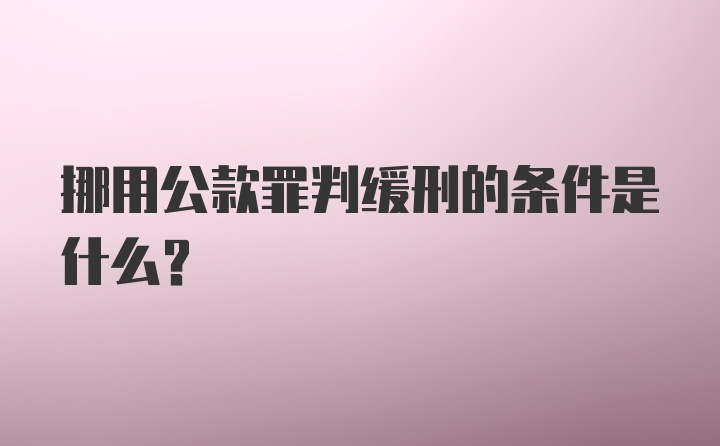 挪用公款罪判缓刑的条件是什么?