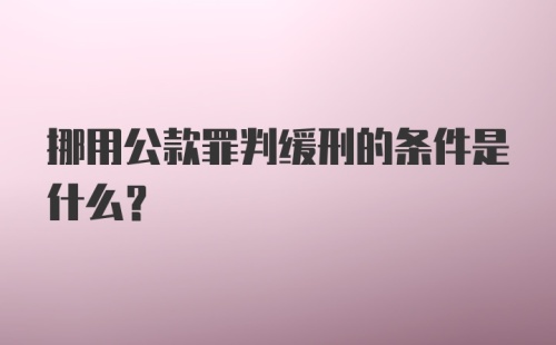 挪用公款罪判缓刑的条件是什么?