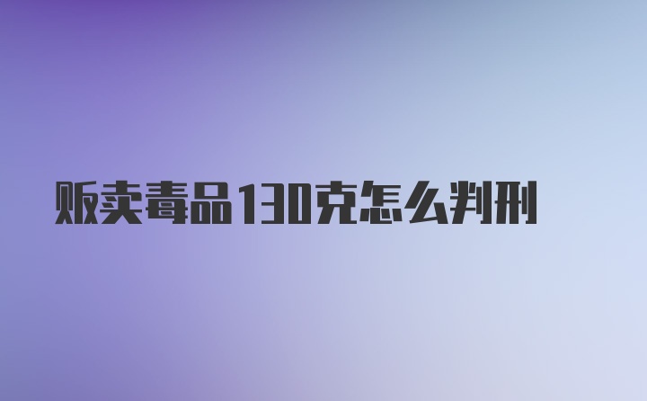 贩卖毒品130克怎么判刑