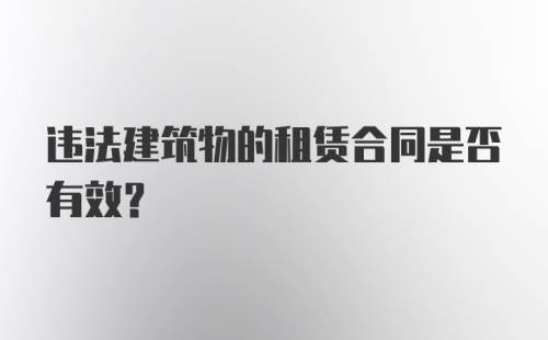 违法建筑物的租赁合同是否有效？