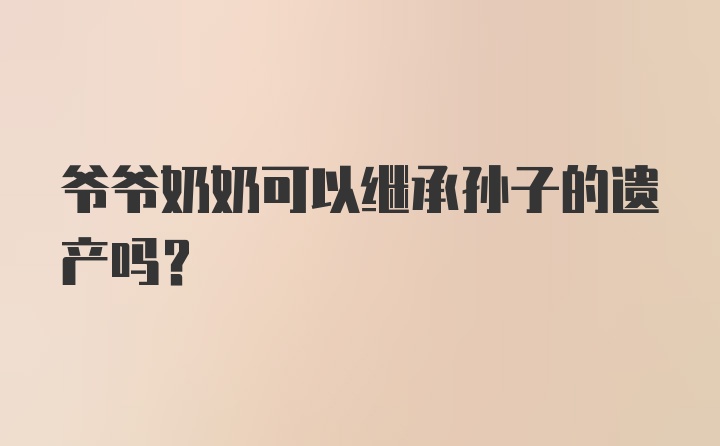 爷爷奶奶可以继承孙子的遗产吗?