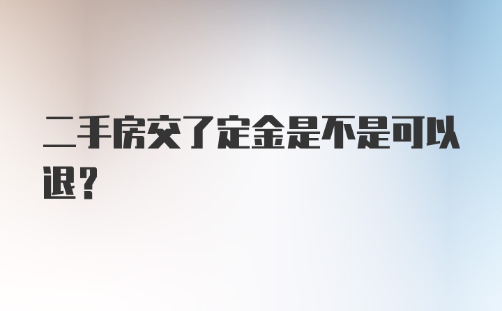 二手房交了定金是不是可以退？