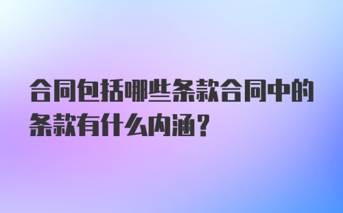 合同包括哪些条款合同中的条款有什么内涵？