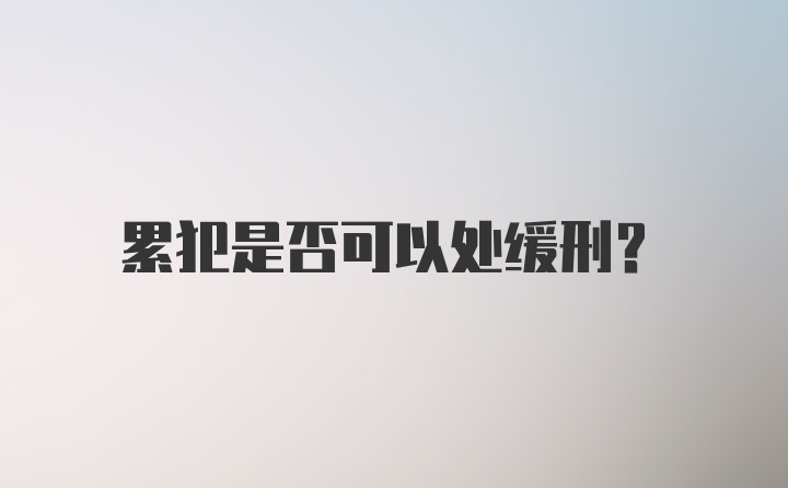 累犯是否可以处缓刑？