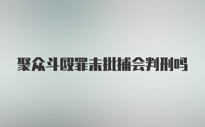 聚众斗殴罪未批捕会判刑吗