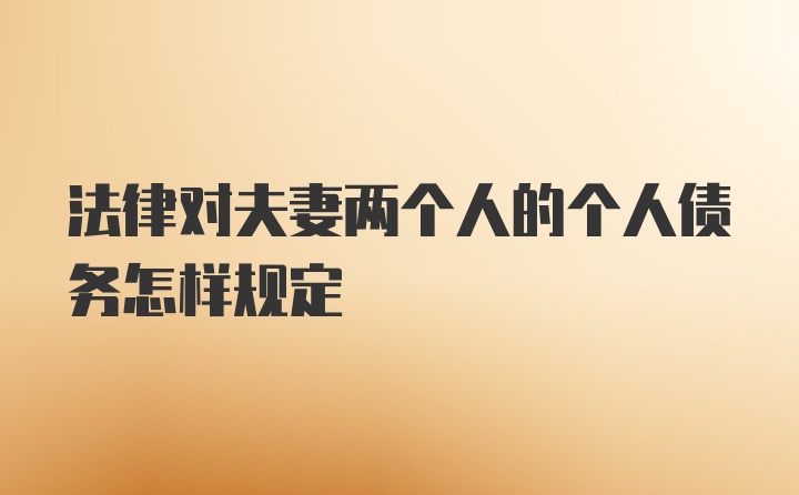 法律对夫妻两个人的个人债务怎样规定