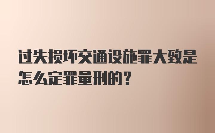 过失损坏交通设施罪大致是怎么定罪量刑的？