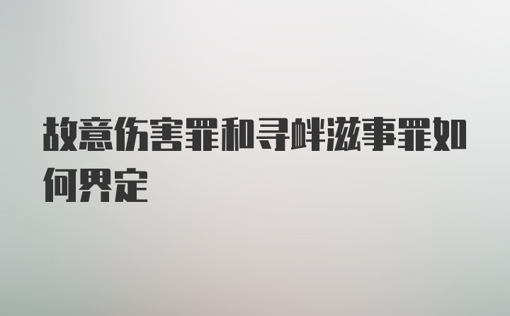 故意伤害罪和寻衅滋事罪如何界定