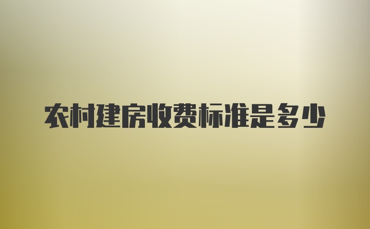 农村建房收费标准是多少