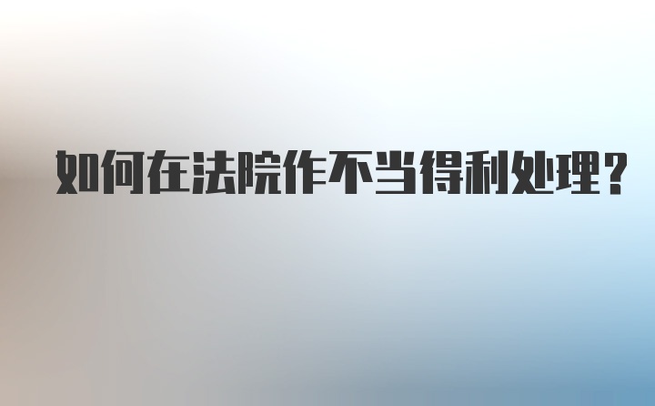 如何在法院作不当得利处理？